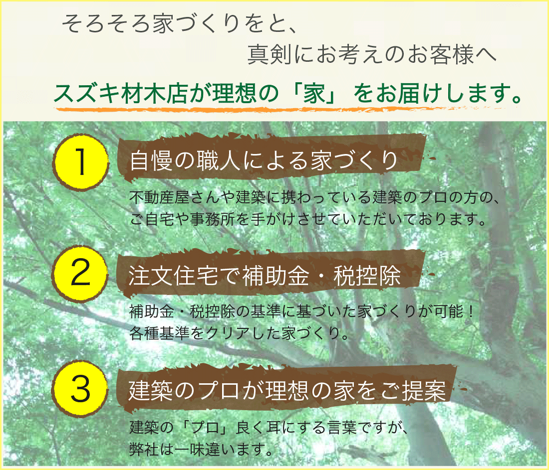 そろそろ家づくりをと、真剣にお考えのお客様へ。スズキ材木店が理想の「家」  をお届けします。