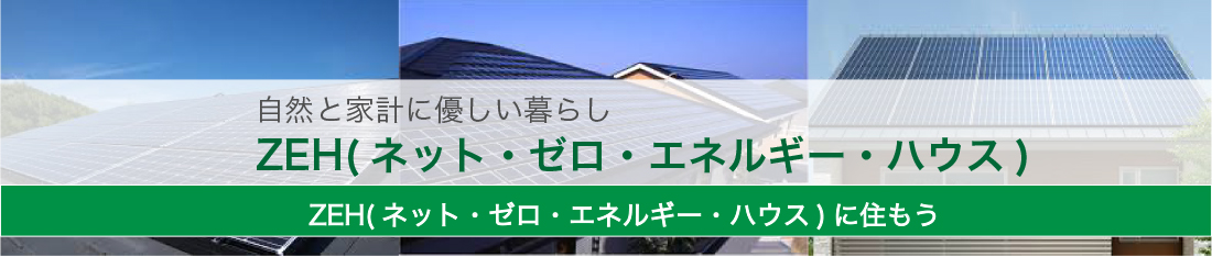 自然と家計に優しい暮らし　ZEH(ネット・ゼロ・エネルギー・ハウス)　ZEH(ネット・ゼロ・エネルギー・ハウス)に住もう